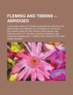 Fleming and Tibbins -- Abridged: A New and Complete French and English and English and French Dictionary, on the Basis of the Royal Dictionary English and French and French and English, with All the New Words in General Use