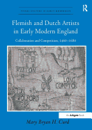 Flemish and Dutch Artists in Early Modern England: Collaboration and Competition, 1460-1680. Mry Bryan H. Curd