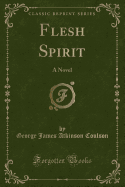 Flesh Spirit: A Novel (Classic Reprint)