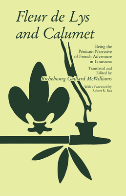 Fleur de Lys and Calumet: Being the Penicaut Narrative of French Adventure in Louisiana - McWilliams, Richebourg Gaillard (Editor)