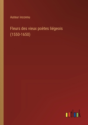 Fleurs des vieux po?tes li?geois (1550-1650) - Auteur Inconnu