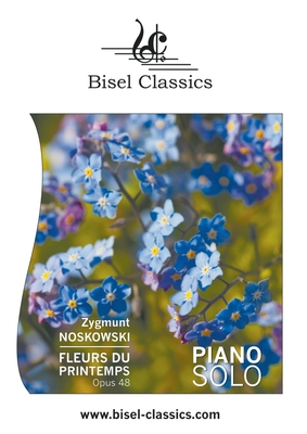 Fleurs du Printemps - Vier Charakterst?cke f?r Piano, Opus 48: Piano Solo - Noskowski, Zygmunt, and Begley, Stephen (Editor)