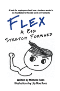 Flex - A Big Stretch Forward: A book for employees about how a business works to lay foundation for flexible work environments