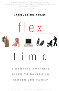 Flex Time: A Working Mother's Guide to Balancing Career and Family - Foley, Jacqueline, and Armstrong, Sally (Foreword by)