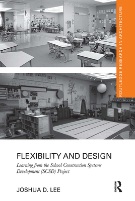 Flexibility and Design: Learning from the School Construction Systems Development (SCSD) Project - Lee, Joshua D.