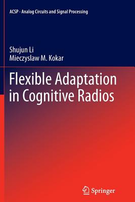 Flexible Adaptation in Cognitive Radios - Li, Shujun, and Kokar, Miecyslaw