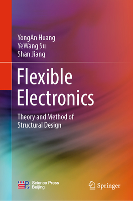 Flexible Electronics: Theory and Method of Structural Design - Huang, YongAn, and Su, YeWang, and Jiang, Shan