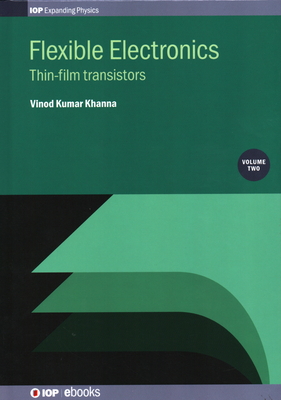 Flexible Electronics, Volume 2: Thin-film transistors - Khanna, Vinod Kumar