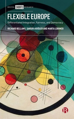 Flexible Europe: Differentiated Integration, Fairness, and Democracy - Bellamy, Richard, and Krger, Sandra, and Lorimer, Marta