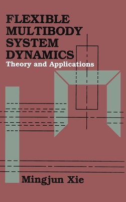 Flexible Multibody System Dynamics: Theory And Applications - Xie, Mingjun