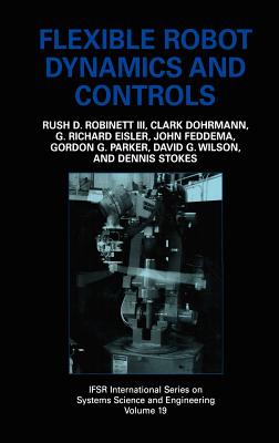 Flexible Robot Dynamics and Controls - Robinett III, Rush D, and Feddema, John, and Eisler, G Richard