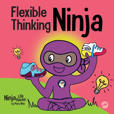 Flexible Thinking Ninja: A Children's Book About Developing Executive Functioning and Flexible Thinking Skills - Nhin, Mary