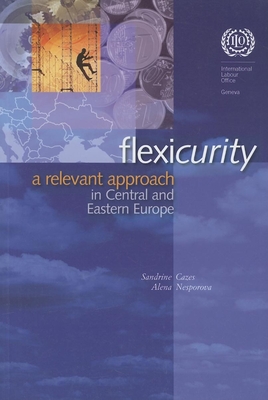 Flexicurity: A Relevant Approach in Central and Eastern Europe - Cazes, Sandrine (Editor), and Nesporova, Alena (Editor)