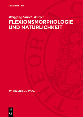 Flexionsmorphologie Und Nat?rlichkeit: Ein Beitrag Zur Morphologischen Theoriebildung - Wurzel, Wolfgang Ullrich