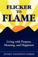 Flicker to Flame: Living with Purpose, Meaning, and Happiness