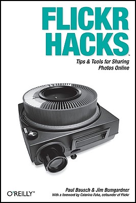 Flickr Hacks: Tips & Tools for Sharing Photos Online - Bausch, Paul, and Baumgardner, Jim
