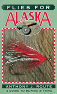 Flies for Alaska: A Guide to Buying and Tying - Route, Anthony J