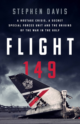 Flight 149: A Hostage Crisis, a Secret Special Forces Unit, and the Origins of the Gulf War - Davis, Stephen