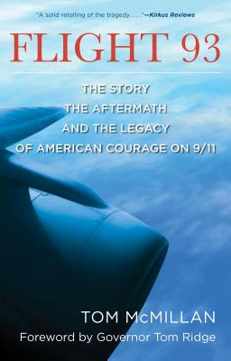 Flight 93: The Story, the Aftermath, and the Legacy of American Courage on 9/11 - McMillan, Tom, and Ridge, Governor Tom (Foreword by)