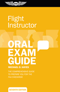 Flight Instructor Oral Exam Guide: The Comprehensive Guide to Prepare You for the FAA Checkride