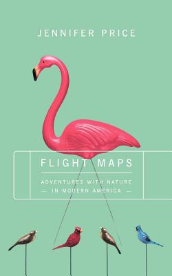 Flight Maps: Adventures with Nature in Modern America - Price, Jennifer