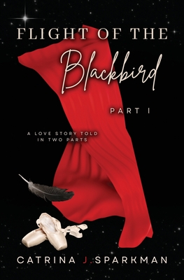 Flight of the Blackbird Part I: A Love Story Told in Two Parts - Sparkman, Catrina J