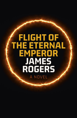 Flight of the Eternal Emperor: A Novel - Rogers, James