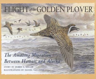 Flight of the Golden Plover: The Amazing Migration Between Hawaii and Alaska - Miller, Debbie S