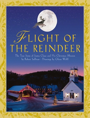Flight of the Reindeer: The True Story of Santa Claus and His Christmas Mission - Sullivan, Robert