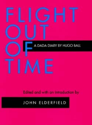 Flight Out of Time: A Dada Diary - Ball, Hugo, and Elderfield, John (Editor), and Raimes, Ann (Translated by)