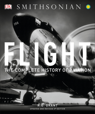 Flight: The Complete History of Aviation - Grant, R G, and Smithsonian Institution (Contributions by)