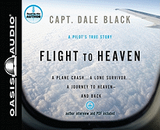 Flight to Heaven: A Plane Crash...a Lone Survivor...a Journey to Heaven--And Back - Black, Dale, Capt. (Narrator)