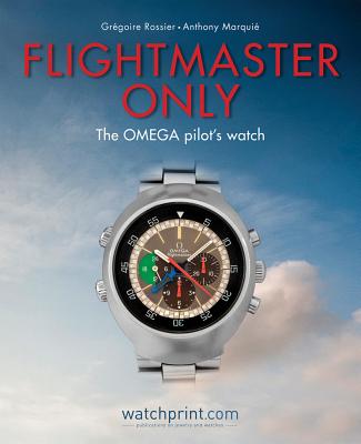 Flightmaster Only: The Omega Pilot's Watch - Rossier, Gregoire, and Marquie, Anthony