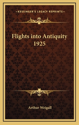 Flights Into Antiquity 1925 - Weigall, Arthur