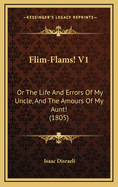Flim-Flams! V1: Or the Life and Errors of My Uncle, and the Amours of My Aunt! (1805)