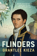 Flinders: The fascinating life, loves & great adventures of the man who put Australia on the map from the award winning author of BANJO, BANKS, THE REMARKABLE MRS REIBEY AND HUDSON FYSH