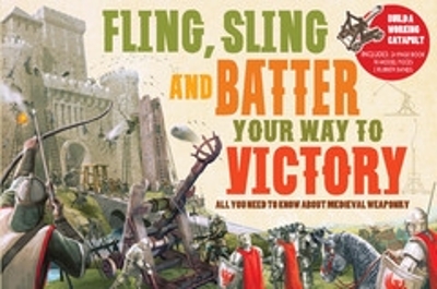 Fling Sling and Battle your Way to Victory: All You Need to Know About Medieval Weaponry - Steele, Philip