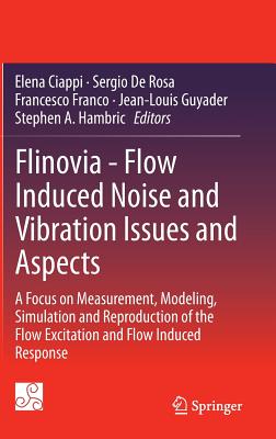 Flinovia - Flow Induced Noise and Vibration Issues and Aspects: A Focus on Measurement, Modeling, Simulation and Reproduction of the Flow Excitation and Flow Induced Response - Ciappi, Elena (Editor), and De Rosa, Sergio (Editor), and Franco, Francesco (Editor)