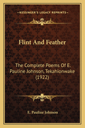 Flint and Feather: The Complete Poems of E. Pauline Johnson, Tekahionwake (1922)