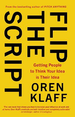 Flip the Script: Getting People to Think Your Idea is Their Idea - Klaff, Oren