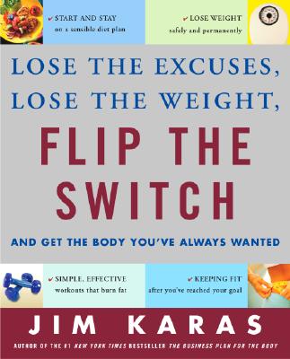Flip the Switch: Lose the Excuses, Lose the Weight, and Get the Body You've Always Wanted - Karas, Jim