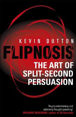 Flipnosis: The Art of Split-Second Persuasion - Dutton, Kevin, Professor