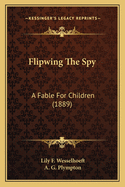 Flipwing the Spy: A Fable for Children (1889)