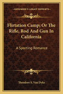 Flirtation Camp; Or The Rifle, Rod And Gun In California: A Sporting Romance