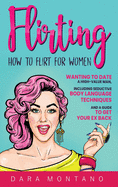 Flirting: How to Flirt for Women Wanting to Date a High-Value Man, Including Seductive Body Language Techniques and a Guide to Get Your Ex Back: How to Flirt for Women Wanting to Date a High-Value Man, Including Seductive Body Language Techniques and a...
