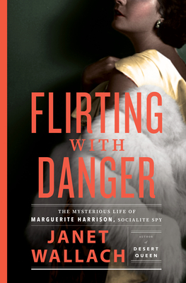 Flirting with Danger: The Mysterious Life of Marguerite Harrison, Socialite Spy - Wallach, Janet