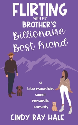 Flirting With My Brother's Billionaire Best Friend: A Sweet Romantic Comedy - Hale, Cindy Ray