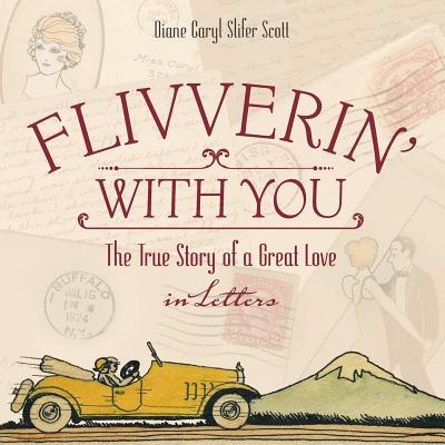 Flivverin' With You: The True Story of a Great Love in Letters - Slifer Scott, Diane C, and Ward, Katherine (Editor)