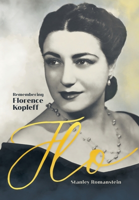 Flo: Remembering Florence Kopleff - Romanstein, Stanley