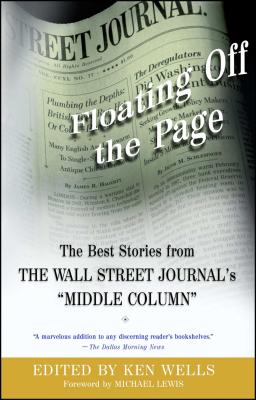 Floating Off the Page: The Best Stories from the Wall Street Journal's Middle Column - Wells, Ken, and Lewis, Michael (Foreword by)